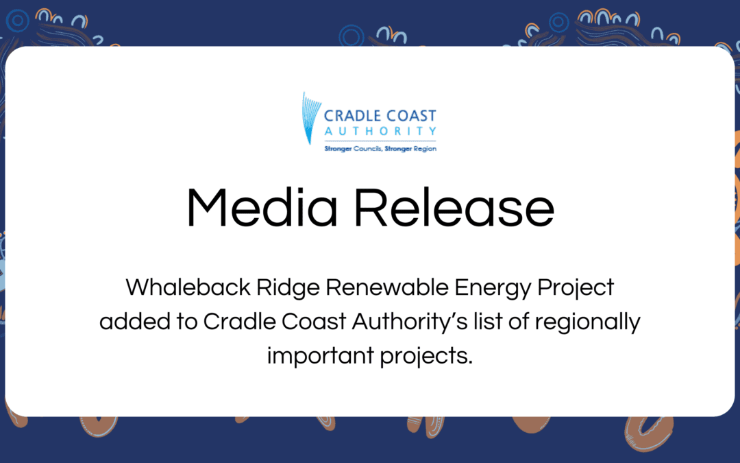 Whaleback Ridge Renewable Energy Project added to Cradle Coast Authority’s list of regionally important projects.